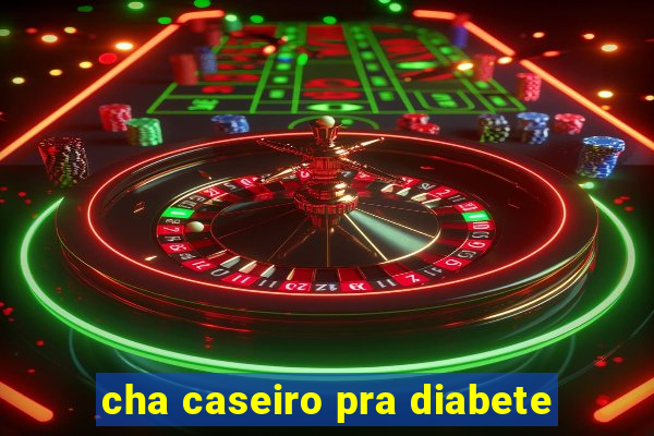 cha caseiro pra diabete